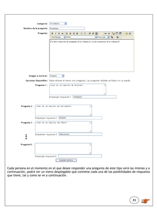 Cada persona en el momento en el que desee responder una pregunta de este tipo verá las mismas y a
continuación, podrá ver un menú desplegable que contiene cada una de las posibilidades de respuesta
que tiene, tal y como se ve a continuación.




                                                                                       53
 