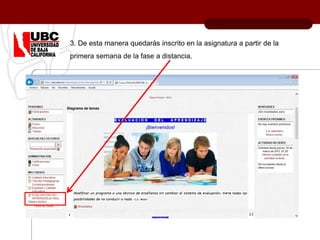 3. De esta manera quedarás inscrito en la asignatura a partir de la
primera semana de la fase a distancia.
 