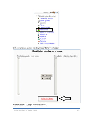 AUTOR: JHOVANNY LUIS BERAÚN RAMOS 172
En la ventana que aparece nos dirigimos a “Editar resultados”.
A continuación a “Agregar nuevos resultado”.
 