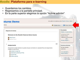 Guardamos los cambios. Regresamos a la pantalla principal. En la parte superior elegimos la opción "Activar edición" . Moodle:  Plataforma para e-learning 