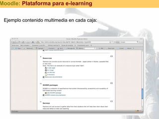Ejemplo contenido multimedia en cada caja: Moodle:  Plataforma para e-learning 