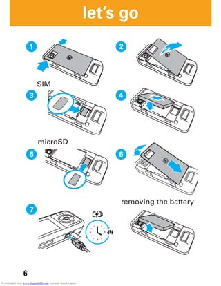 6
let’s go
let’s go
4H
1 2
3 4
5
7
6
removing the battery
microSD
SIM
Downloaded from www.Manualslib.com manuals search engine
 