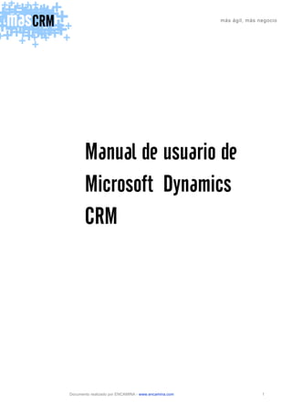 más ágil, más negocio
Documento realizado por ENCAMINA - www.encamina.com 1
Manual de usuario de
Microsoft Dynamics
CRM
 