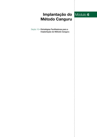 Módulo 6
Seção 16 ▶ Estratégias Facilitadoras para a
Implantação do Método Canguru
Implantação do
Método Canguru
 