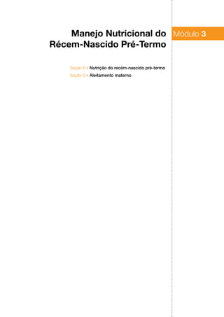 Seção 8 ▶ Nutrição do recém‑nascido pré‑termo
Seção 9 ▶ Aleitamento materno
Módulo 3Manejo Nutricional do
Récem‑Nascido Pré‑Termo
 