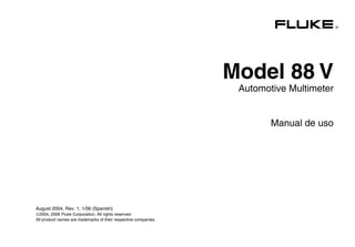 ®
Model 88 V
Automotive Multimeter
Manual de uso
August 2004, Rev. 1, 1/06 (Spanish)
2004, 2006 Fluke Corporation, All rights reserved.
All product names are trademarks of their respective companies.
 