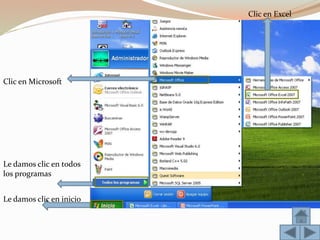Le damos clic en inicio
Le damos clic en todos
los programas
Clic en Microsoft
Clic en Excel
 