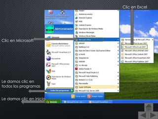Le damos clic en inicio
Le damos clic en
todos los programas
Clic en Microsoft
Clic en Excel
 