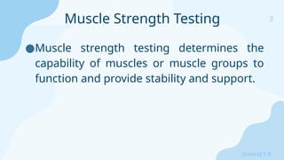 3
Sreeraj S R
●Muscle strength testing determines the
capability of muscles or muscle groups to
function and provide stability and support.
Muscle Strength Testing
 
