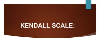 KENDALL SCALE:
 