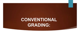 CONVENTIONAL
GRADING:
 