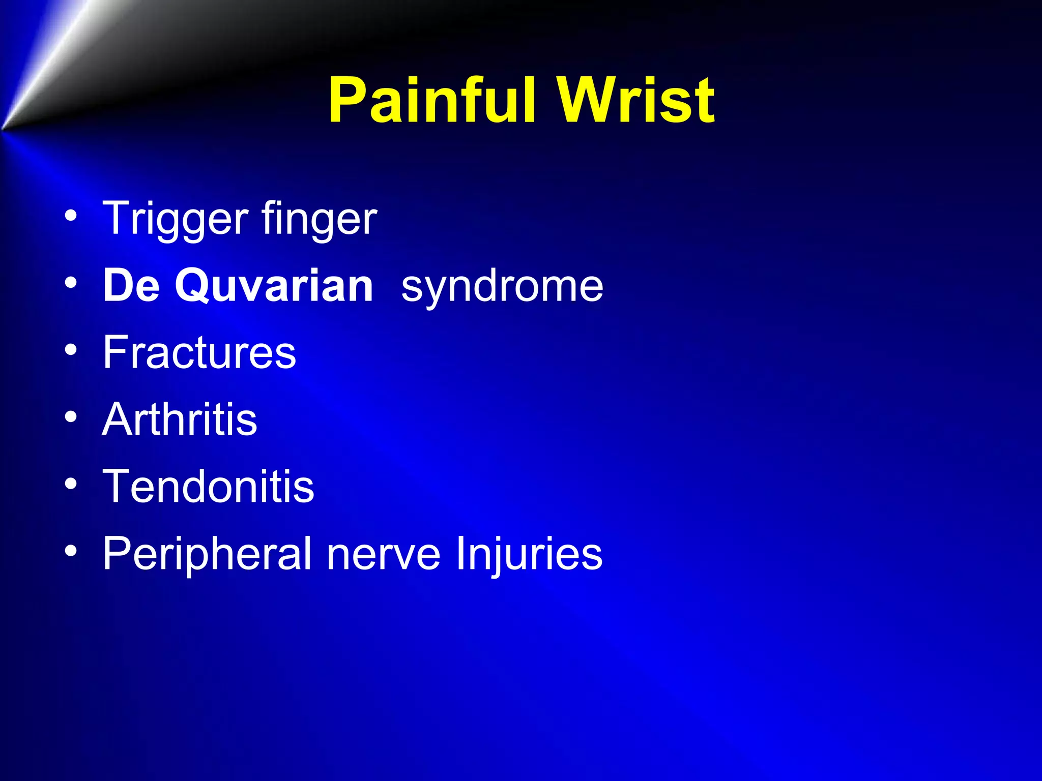 Painful Wrist
• Trigger finger
• De Quvarian syndrome
• Fractures
• Arthritis
• Tendonitis
• Peripheral nerve Injuries
 