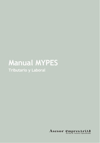 1 
Manual MYPES 
Tributario y Laboral 
Asesor empresAriAl 
Revista de Asesoría Especializada 
 