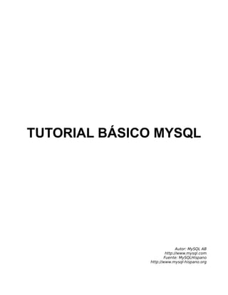 TUTORIAL BÁSICO MYSQL
Autor: MySQL AB
http://www.mysql.com
Fuente: MySQLHispano
http://www.mysql-hispano.org
 