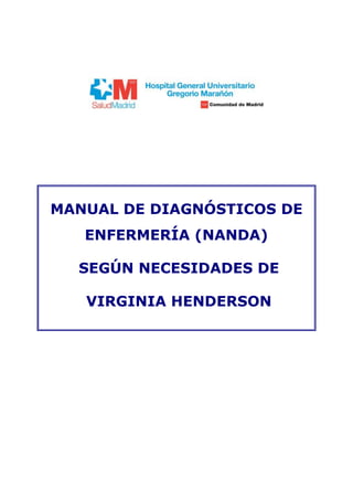 MANUAL DE DIAGNÓSTICOS DE
ENFERMERÍA (NANDA)
SEGÚN NECESIDADES DE
VIRGINIA HENDERSON
 
