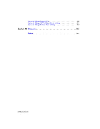 Caixa de diálogo Piranesi EPix . . . . . . . . . . . . . . . . . . . . . . 880
Caixa de diálogo QTVR Object Movie Settings . . . . . . . . . . . . . 881
Caixa de diálogo Section Plane Settings . . . . . . . . . . . . . . . . . 882
Capítulo 18 Glossário . . . . . . . . . . . . . . . . . . . . . . . . . . . . . 883
Índice . . . . . . . . . . . . . . . . . . . . . . . . . . . . . . . 891
xviii | Sumário
 