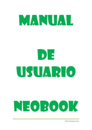 Manual

  de
USUARIO

Neobook
     Félix Santana Jara
 