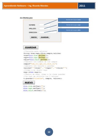 Aprendiendo Netbeans – Ing. Ricardo Morales 
2011 
12 
2.2. Clientes.java 
Nombre de la caja es cnom 
Nombre de la caja es cape 
Nombre de la caja es cdire  