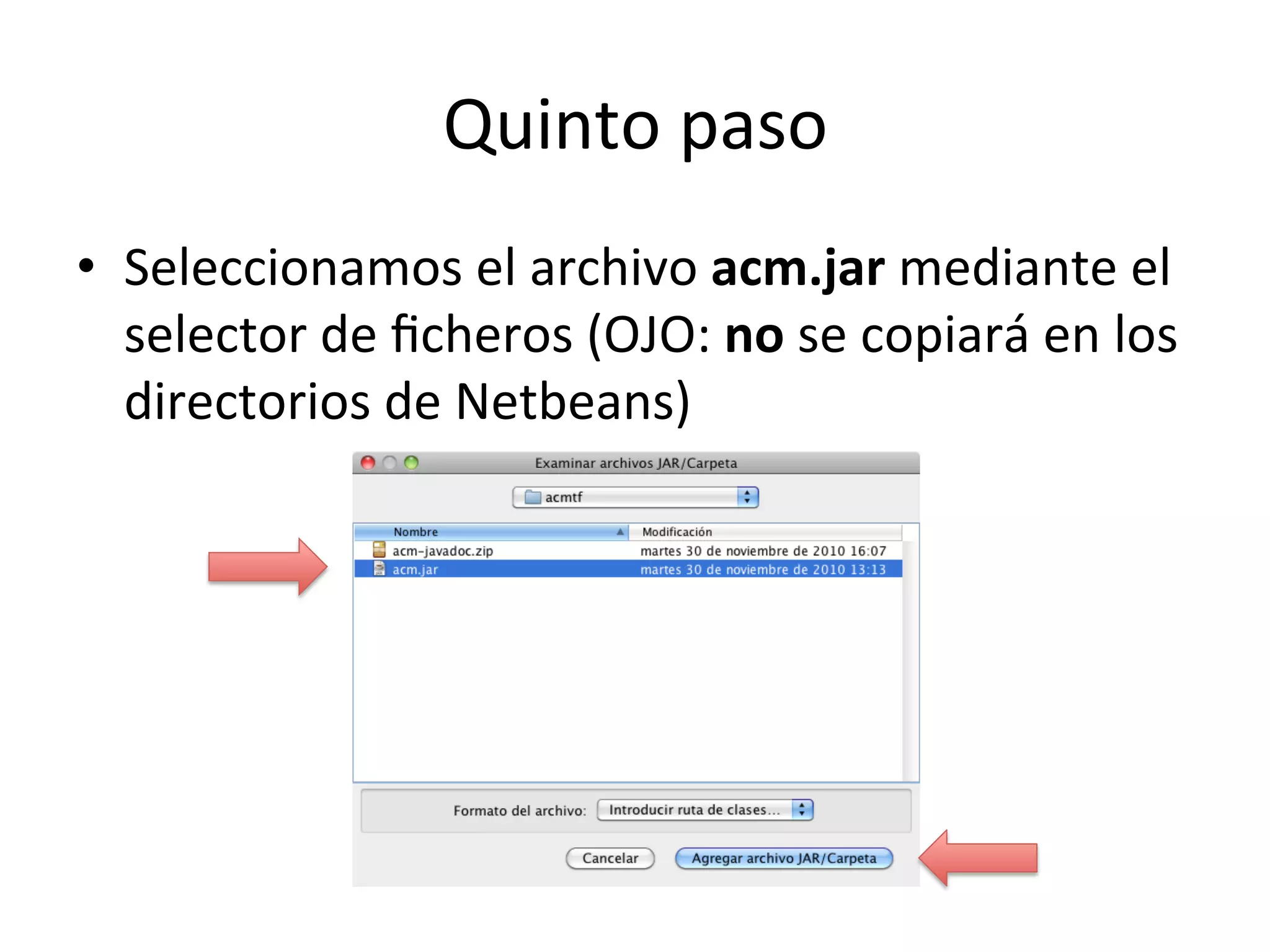 Quinto 
paso 
• Seleccionamos 
el 
archivo 
acm.jar 
mediante 
el 
selector 
de 
ficheros 
(OJO: 
no 
se 
copiará 
en 
los 
directorios 
de 
Netbeans) 
 