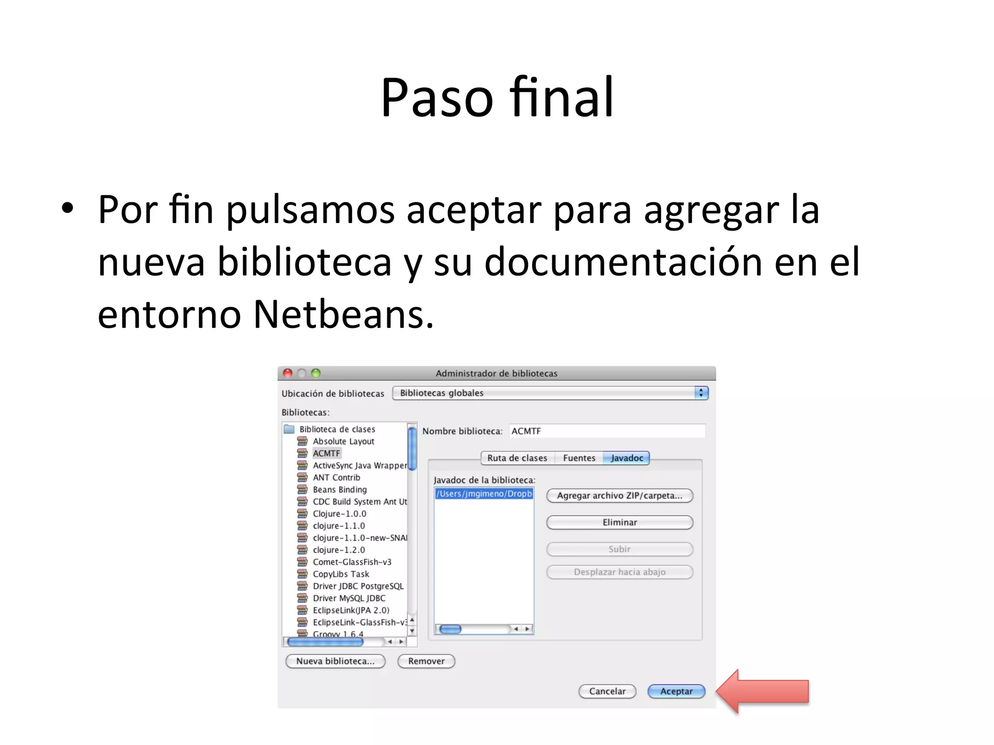 Paso 
final 
• Por 
fin 
pulsamos 
aceptar 
para 
agregar 
la 
nueva 
biblioteca 
y 
su 
documentación 
en 
el 
entorno 
Netbeans. 
 