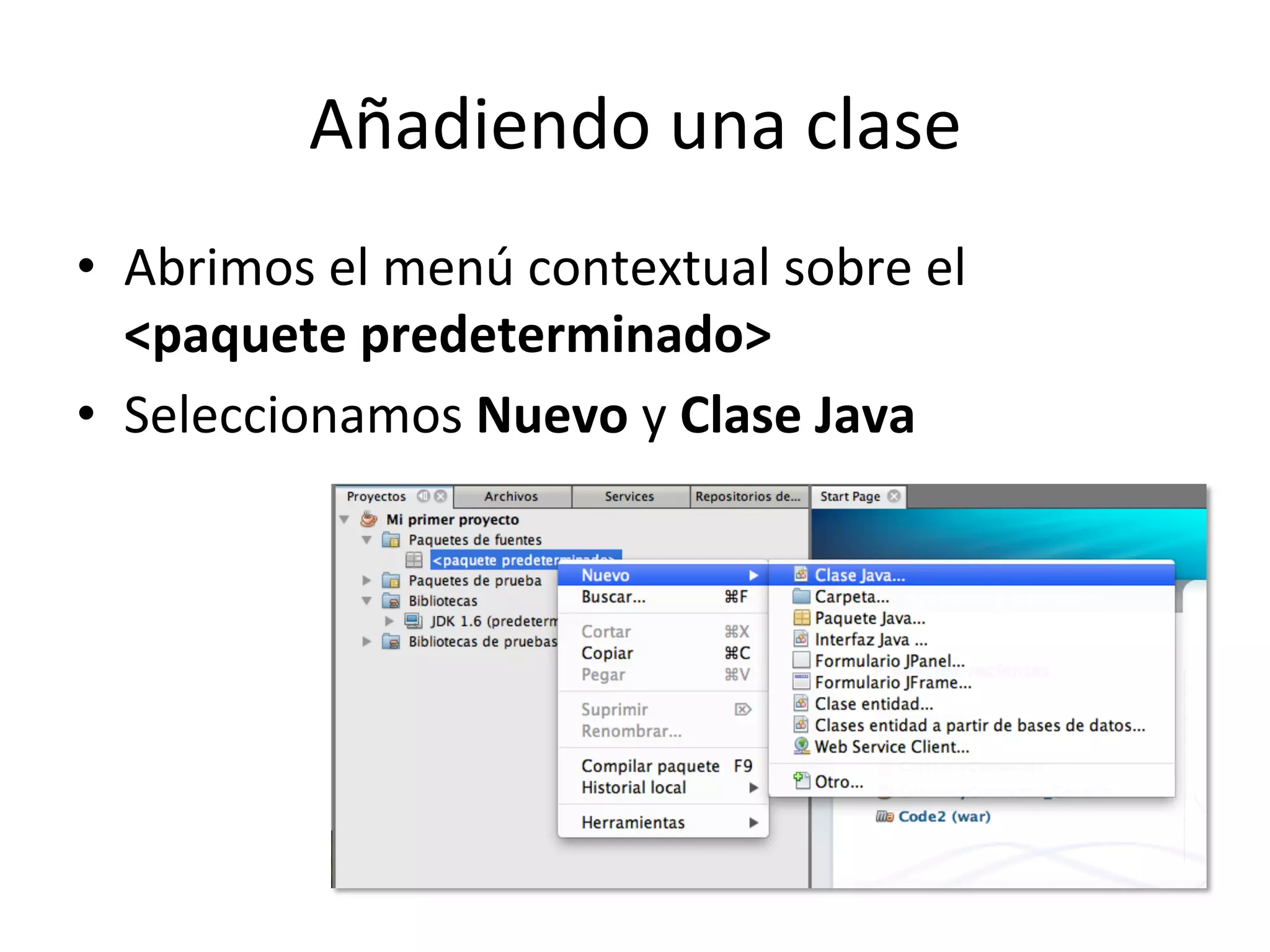 Añadiendo 
una 
clase 
• Abrimos 
el 
menú 
contextual 
sobre 
el 
<paquete 
predeterminado> 
• Seleccionamos 
Nuevo 
y 
Clase 
Java 
 