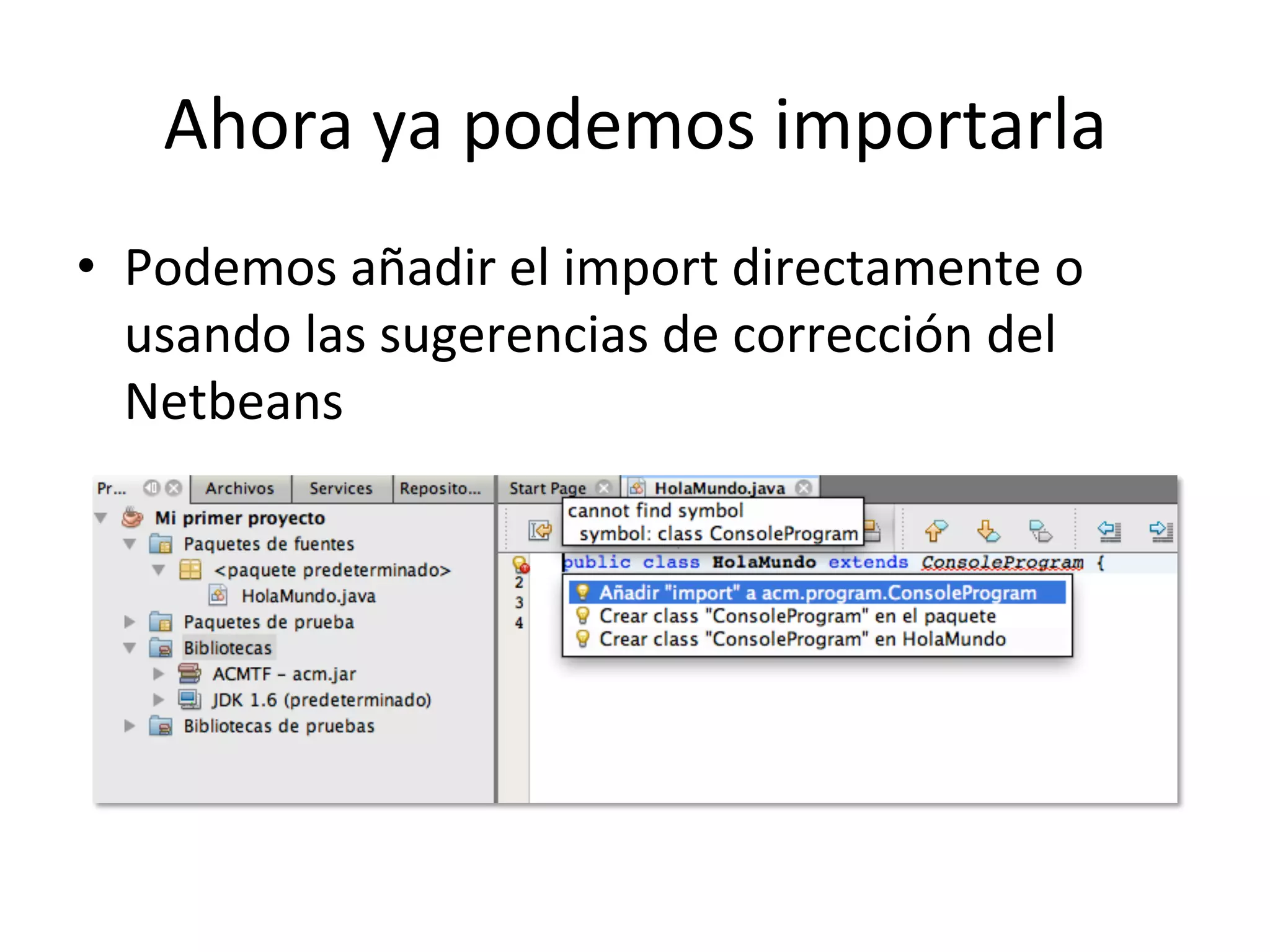 Ahora 
ya 
podemos 
importarla 
• Podemos 
añadir 
el 
import 
directamente 
o 
usando 
las 
sugerencias 
de 
corrección 
del 
Netbeans 
 