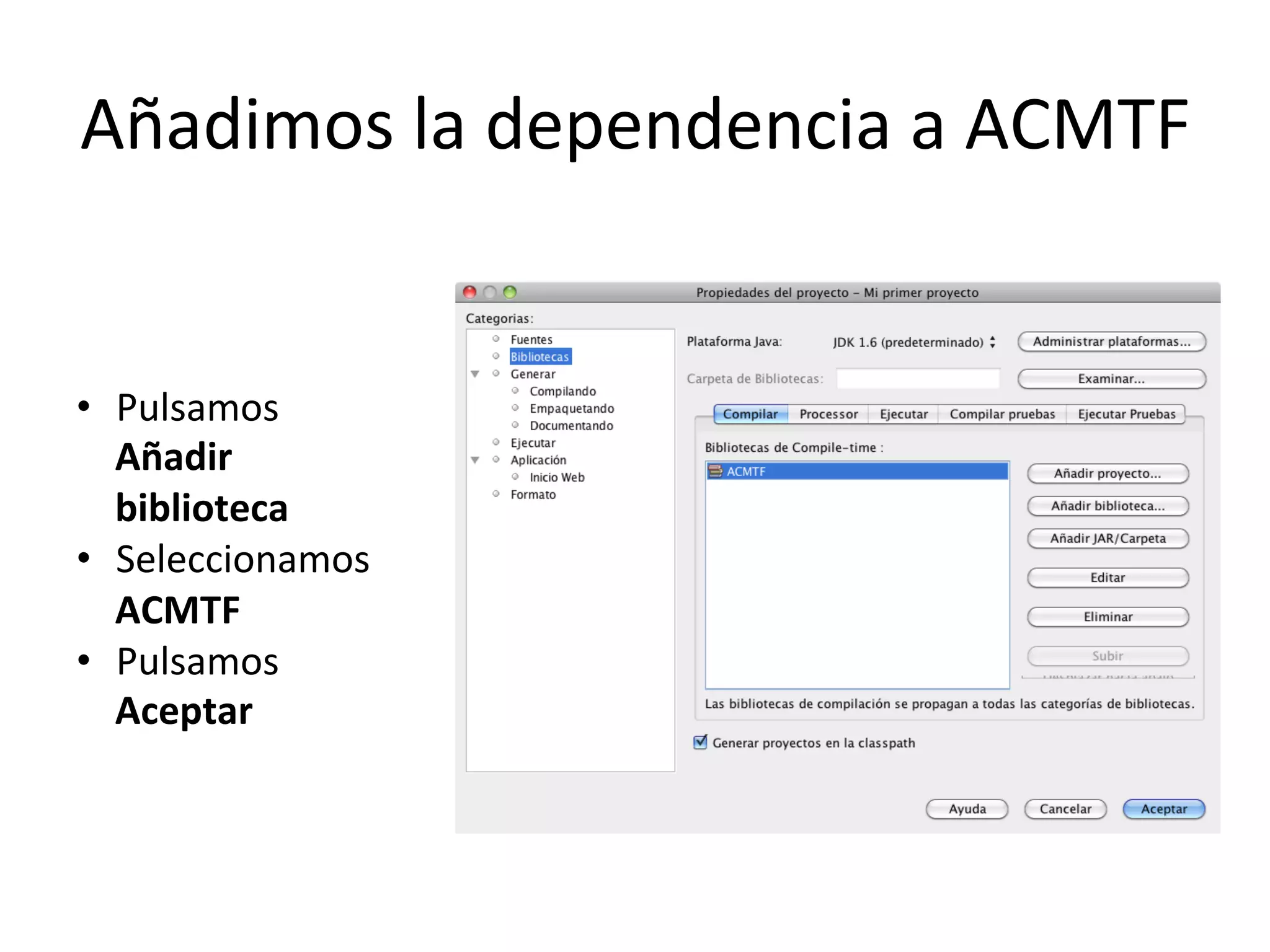 Añadimos 
la 
dependencia 
a 
ACMTF 
• Pulsamos 
Añadir 
biblioteca 
• Seleccionamos 
ACMTF 
• Pulsamos 
Aceptar 
 