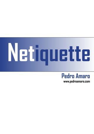 Netiquette
      Pedro Amaro
      www.pedroamaro.com
 