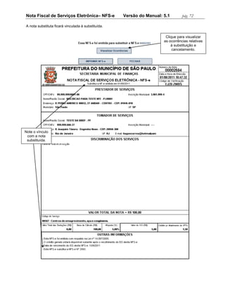Nota Fiscal de Serviços Eletrônica– NFS-e           Versão do Manual: 5.1        pág. 72

A nota substituta ficará vinculada à substituída.

                                                                       Clique para visualizar
                                                                      as ocorrências relativas
                                                                          à substituição e
                                                                           cancelamento.




Note o vínculo
 com a nota
 substituída.
 