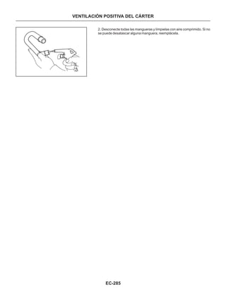 EC-285
VENTILACIÓN POSITIVA DEL CÁRTER
2. Desconecte todas las mangueras y límpielas con aire comprimido. Si no
se puede desatascar alguna manguera, reemplácela.
 