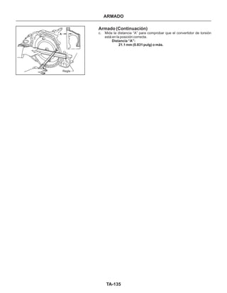 TA-135
Regla
Armado (Continuación)
c. Mida la distancia “A” para comprobar que el convertidor de torsión
está en la posición correcta.
Distancia “A”:
21.1 mm (0.831 pulg) o más.
ARMADO
 