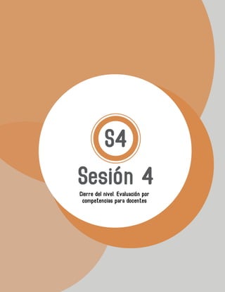Sesión 4
S4
Cierre del nivel. Evaluación por
competencias para docentes
 
