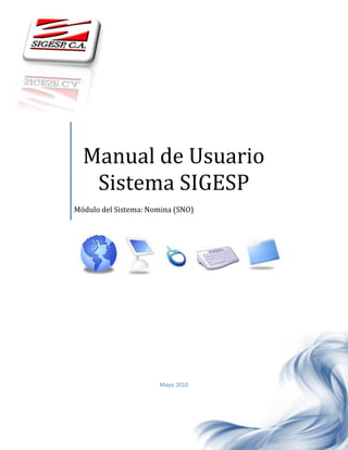 Manual de Usuario
Sistema SIGESP
Módulo del Sistema: Nomina (SNO)
Mayo 2010
 