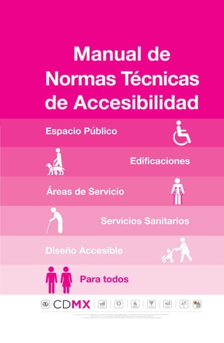 Espacio Público
Áreas de Servicio
Servicios Sanitarios
Diseño Accesible
Para todos
Edificaciones
Normas Técnicas
de Accesibilidad
SEDUVI SOBSE
Manual de
 