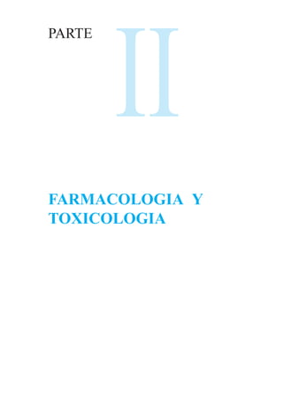 II
PARTE




FARMACOLOGIA Y
TOXICOLOGIA
 