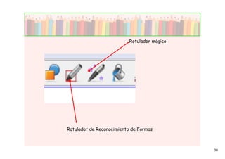 Rotulador mágico




Rotulador de Reconocimiento de Formas



                                             38
 