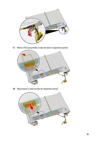 17. Retire a fita que prende o cabo da tela no respectivo painel.
18. Desconecte o cabo da tela do respectivo painel.
85
 