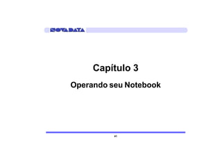 Capítulo 3
Operando seu Notebook




          41
 