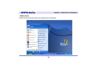 Capítulo 3 - Operando seu Notebook

- O Menu Iniciar
O Menu Iniciar permite fácil acesso aos programas do seu Notebook.




                                                  46
 