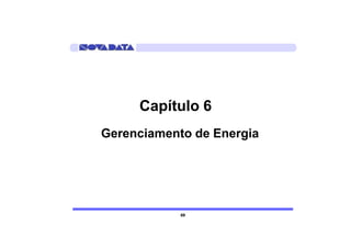Capítulo 6
Gerenciamento de Energia




            69
 