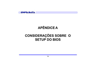 APÊNDICE A

CONSIDERAÇÕES SOBRE O
     SETUP DO BIOS



          79
 