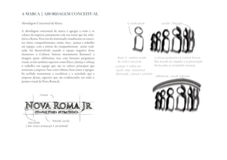 A MARCA | ABORDAGEM CONCEITUAL

Abordagem Conceitual da Marca                                            O individual             União / Equipe

A abordagem conceitual da marca é agregar a visão e os
valores da empresa, juntamente com seu nome que faz refer-
ência a Roma. Para isso foi sintetizado visualmente os concei-
tos chave, companheirismo, união, ética , justiça e trabalho
em equipe, com a sintese do companherismo união reali-
zada, foi desenvolvido usando o espaço negativo desse
elementos o Coliseu( famoso monumento Romano) a
imagem quase subliminar, mas com bastante pregnância              ética = melhor modo        o coliseu,presente na contra-forma,
visual, revela também aspectos como Ética e Justiça e reforça     de viver e conviver        faz alusão ao respeito e organização
o trabalho em equipe que são os valores principais que           Justiça = todos por         atribuídos a sociedade romana.
norteiam a empresa. Suas cores sóbrias, bem como a tipogra-      igual, sem nenhuma
fia serifada transmitem a excelência e a seriedade que a         distinção ( deusa Lustitia)
empresa deseja, aspectos que são evidenciados em todo o                                       referência visual a Roma
projeto visual da Nova Roma Jr.



               Nome




                       Razão social
     Serifada
   ( dar mais presença e seriedade)
 