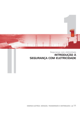 1
Segurança com eletricidade
INTRODUÇÃO À
SEGURANÇA COM ELETRICIDADE
ENERGIA ELÉTRICA: GERAÇÃO, TRANSMISSÃO E DISTRIBUIÇÃO » p.11
 