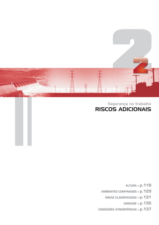 2
Segurança no trabalho
RISCOS ADICIONAIS
ALTURA »
AMBIENTES CONFINADOS »
ÁREAS CLASSIFICADAS »
UMIDADE »
CONDIÇÕES ATMOSFÉRICAS »
p.119
p.129
p.131
p.135
p.137
 