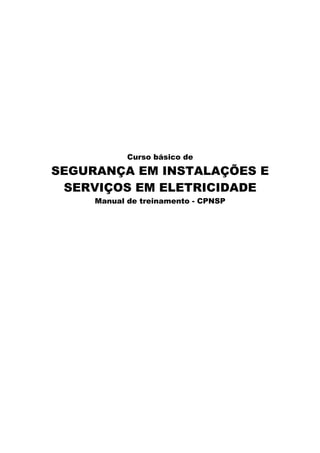 Curso básico de
SEGURANÇA EM INSTALAÇÕES E
SERVIÇOS EM ELETRICIDADE
Manual de treinamento - CPNSP
 