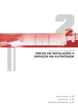 2
Segurança com eletricidade
RISCOS EM INSTALAÇÕES E
SERVIÇOS EM ELETRICIDADE
CHOQUE ELÉTRICO »
QUEIMADURAS »
CAMPOS ELETROMAGNÉTICOS »
p.19
p.23
p.24
 