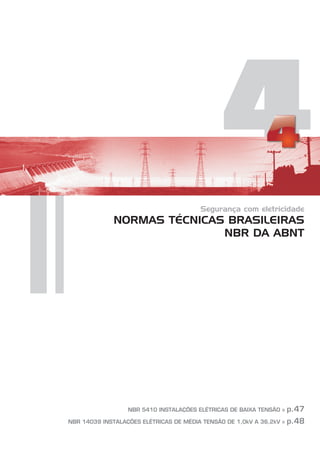 4
Segurança com eletricidade
NORMAS TÉCNICAS BRASILEIRAS
NBR DA ABNT
NBR 5410 INSTALAÇÕES ELÉTRICAS DE BAIXA TENSÃO »
NBR 14039 INSTALAÇÕES ELÉTRICAS DE MÉDIA TENSÃO DE 1,0kV A 36,2kV »
p.47
p.48
 