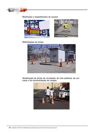 62 - COMISSÃO TRIPARTITE PERMANENTE DE NEGOCIAÇÃO DO SETOR ELETRICO NO ESTADO DE SP
Restrições e impedimentos de acesso
Delimitações de áreas;
Sinalização de áreas de circulação, de vias públicas, de veí-
culos e de movimentação de cargas;
 