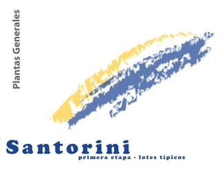 Plantas Generales




Santorini           primera etapa - lotes típicos
 