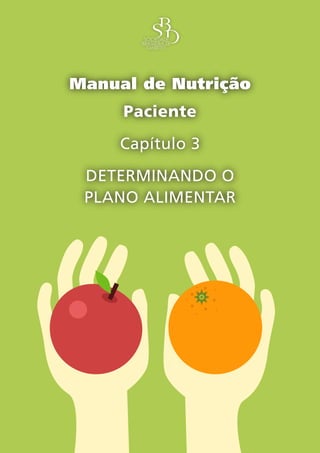 Capítulo 3 – Determinando o plano alimentar – 




Manual de Nutrição
     Paciente
     Capítulo 3
 DETERMINANDO O
 PLANO ALIMENTAR
 